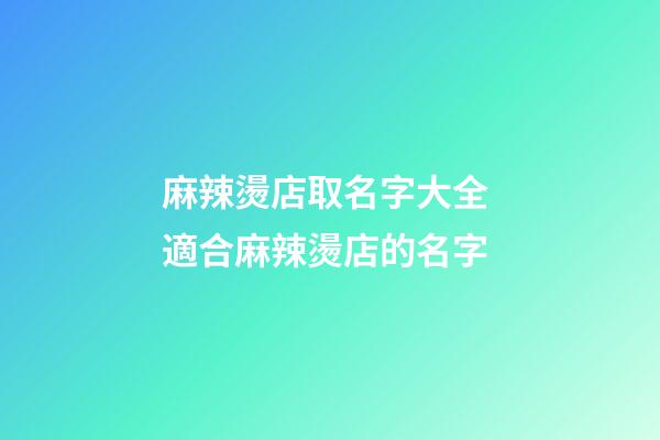 麻辣燙店取名字大全 適合麻辣燙店的名字